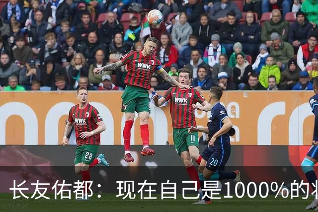 长友佑都：现在自己是1000%的状态 如果进入决赛希望和法国交手